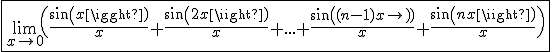 3$ \fbox{\lim_{x\to 0}\(\frac{sin(x)}{x} + \frac{sin(2x)}{x} + ... + \frac{sin((n-1)x)}{x} + \frac{sin(nx)}{x}\)}